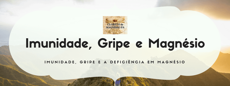 Imunidade, Gripe e Magnésio