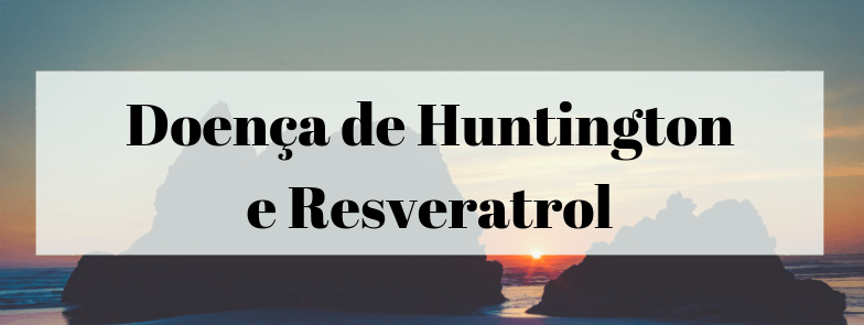 Doença de Huntington e Resveratrol
